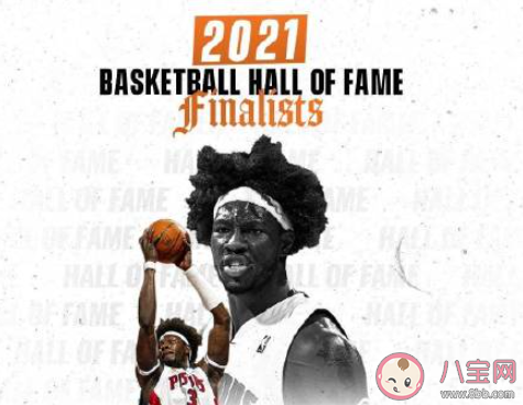 2021屆名人堂最終候選名單 具體是哪些NBA球星呢