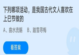 下列哪項活動是我國古代文人喜歡在上巳節做的 螞蟻莊園4月14日答案