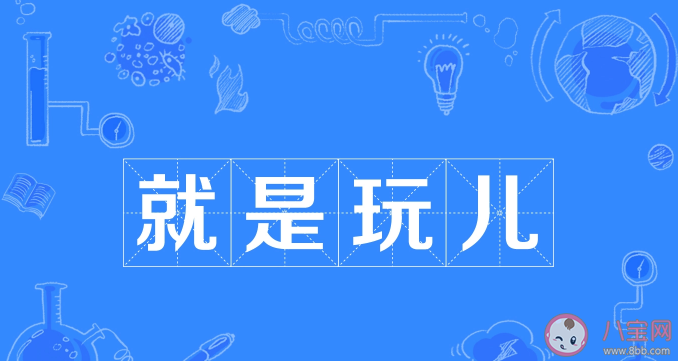 抖音哎就是玩兒是什么梗什么意思 就是玩兒梗出處來源是哪里