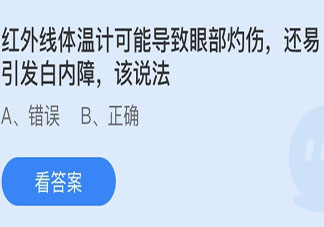 紅外線體溫計可能導(dǎo)致眼部灼傷還易引發(fā)白內(nèi)障該說法 螞蟻莊園6月6日答案