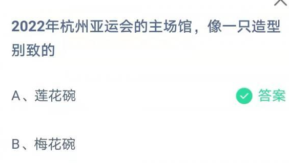 2022?杭州亞運會的主場館像一只什么 螞蟻莊園8月7日答案 2022?杭州亞運會的主場館像一只什么 螞蟻莊園8月7日答案