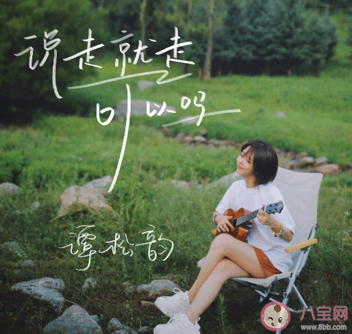 譚松韻《說走就走可以嗎》歌詞是什么 說走就走可以嗎歌曲信息介紹