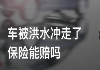 車被洪水沖走保險(xiǎn)會(huì)理賠嗎 車損險(xiǎn)怎么理賠